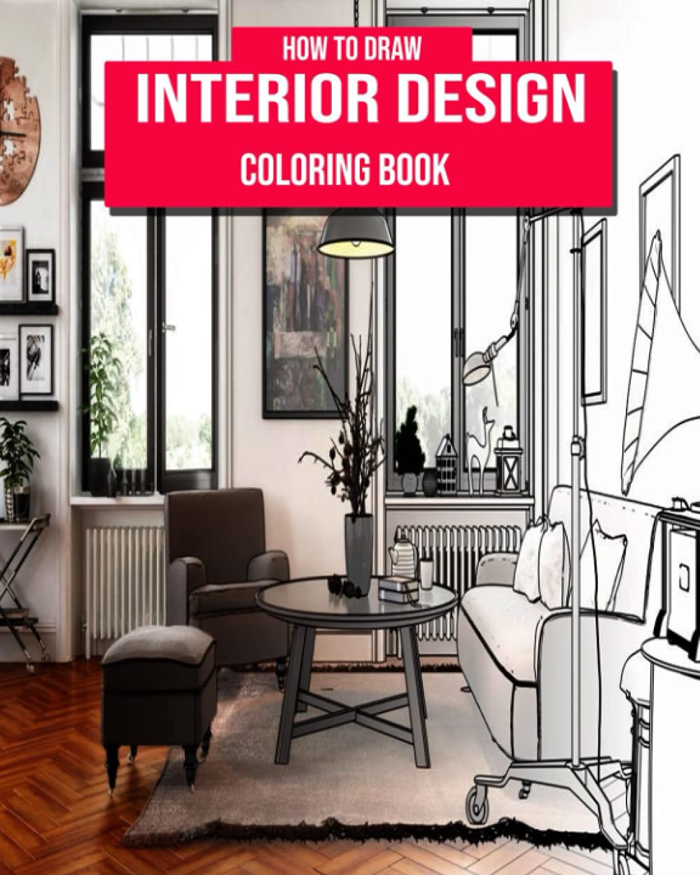 How To Draw Interior Design Coloring Book For And Adults: A Fun Drawings to Calm Down, With Gorgeous Home Designs and Beautiful Kitchen Ideas For interior house, fun, easy, and relaxing