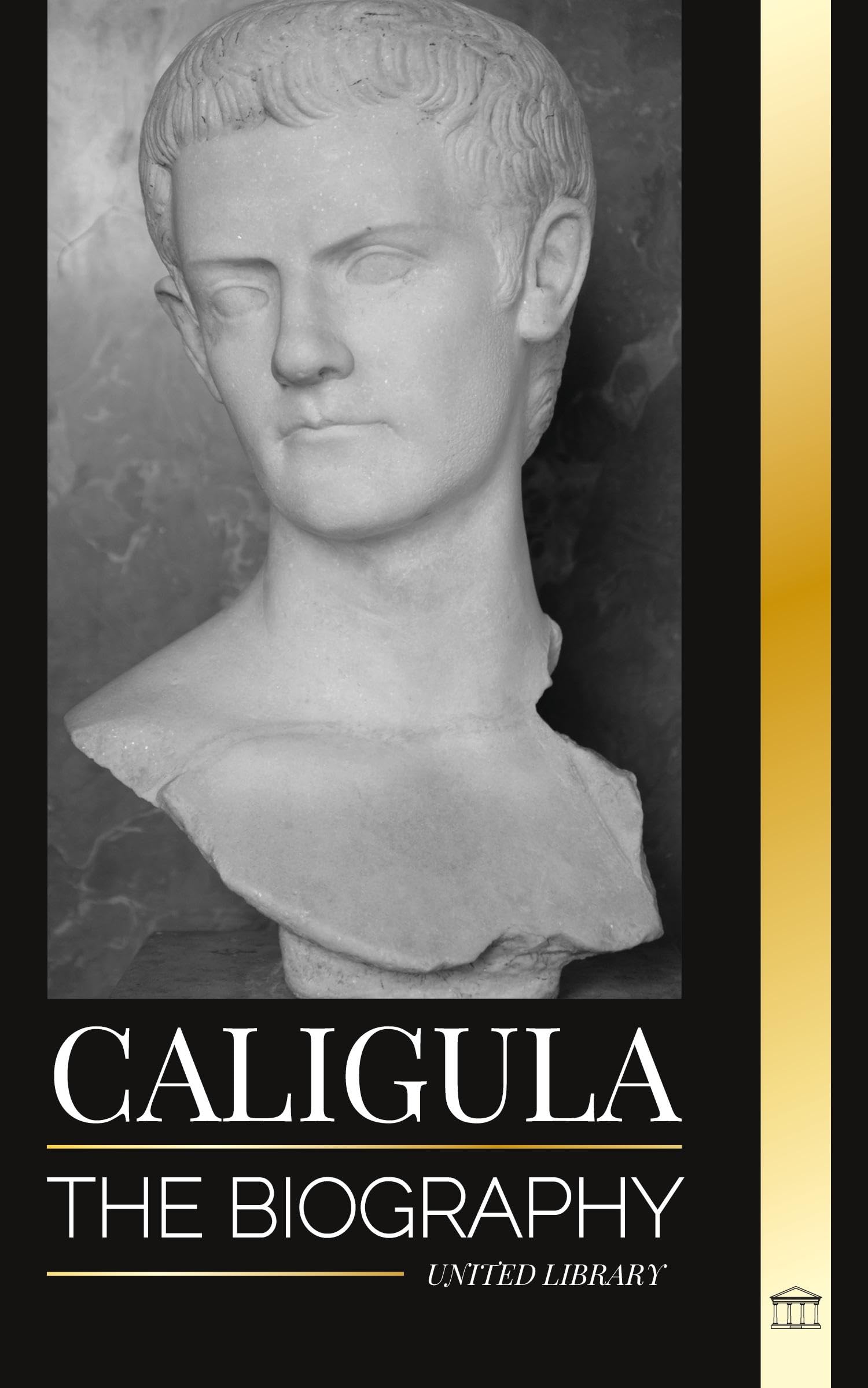 Caligula: The biography of the mad Roman emperor corrupted by power (History)