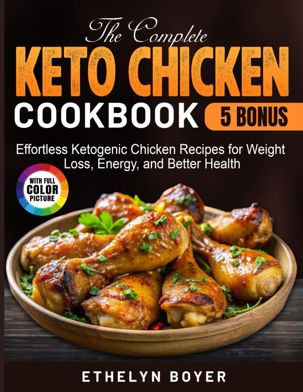 The Complete Keto Chicken Cookbook: Effortless Ketogenic Chicken Recipes for Weight Loss, Energy, and Better Health