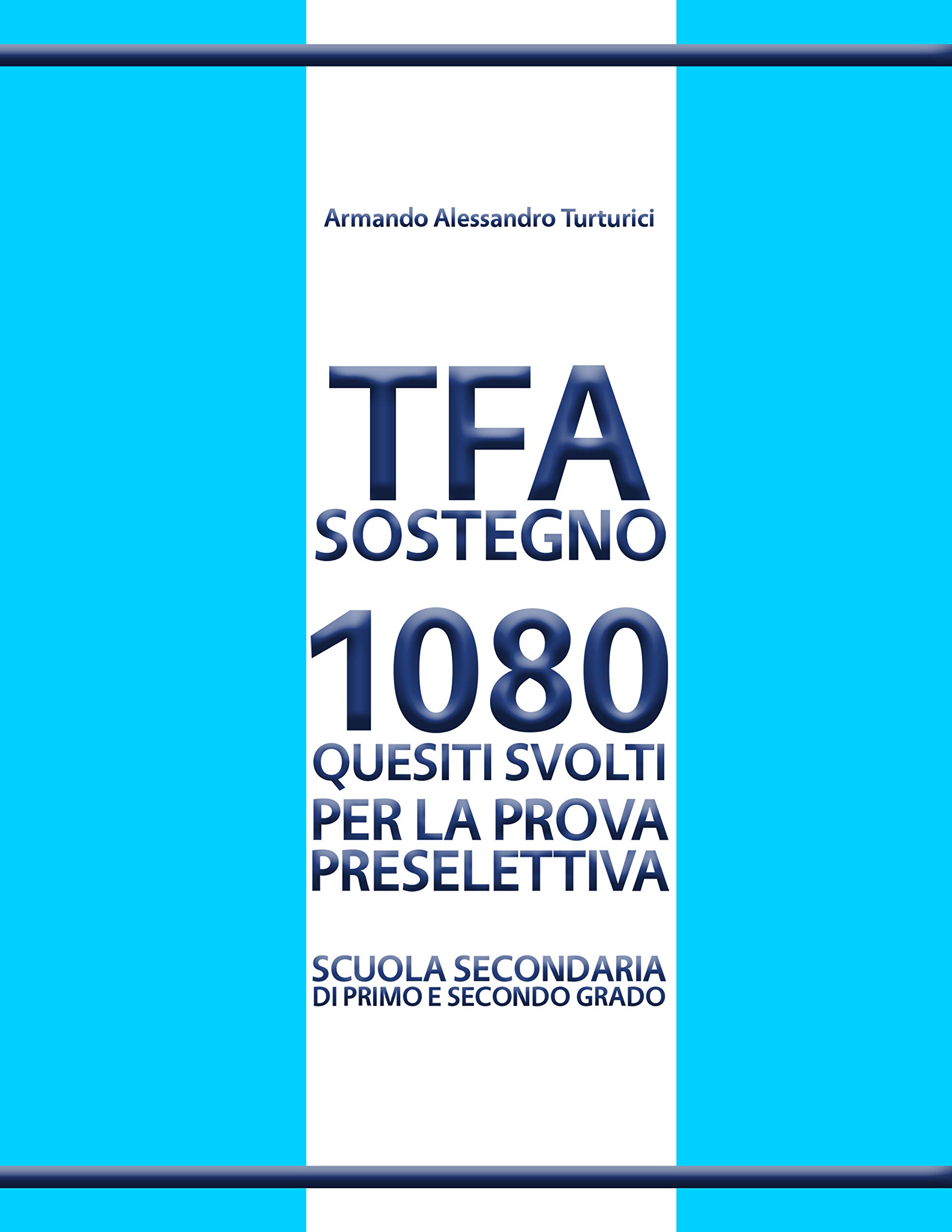 TFA SOSTEGNO1080 QUESITI SVOLTI PER LA PROVA PRESELETTIVA SCUOLA SECONDARIA DI PRIMO E SECONDO GRADO (Italian Edition)