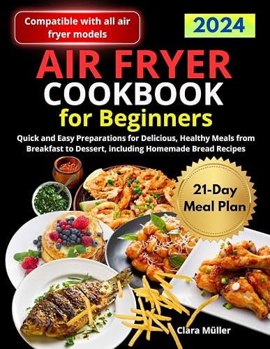 Air Fryer Cookbook for Beginners: Quick and Easy Preparations for Delicious, Healthy Meals from Breakfast to Dessert, including Homemade Bread Recipes