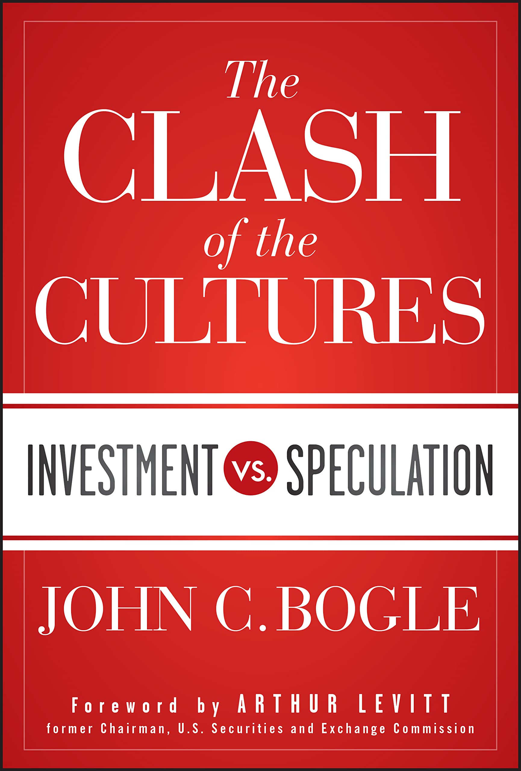 The Clash of the Cultures – Investment vs. Speculation by John C. Bogle