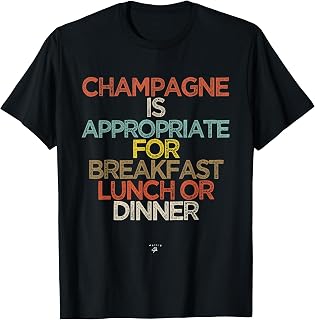 Funny Champagne is appropriate for breakfast lunch or dinner T-Shirt