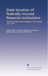 State taxation of federally insured financial institutions: Hearing, Ninety-third Congress, first session, on S. 297