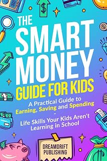 The Smart Money Guide for Kids: A Practical Guide to Earning, Saving, and Spending: The Money Book You Wish You Had as a Kid, Teaching Real-Life ... Skills Your Kids Aren’t Learning in School