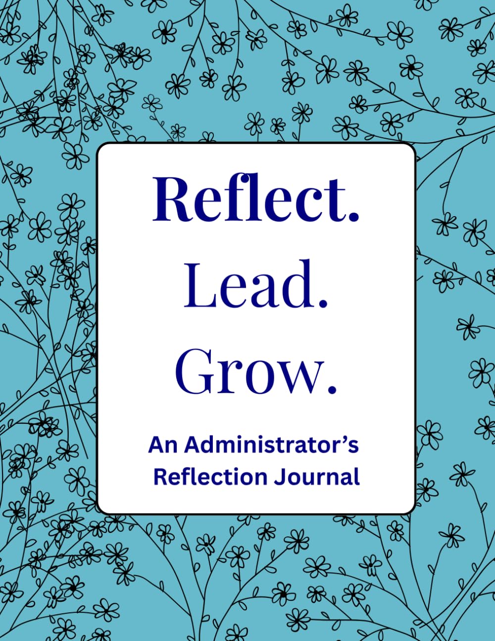 Reflect. Lead. Grow: An Administrator’s Reflection Journal