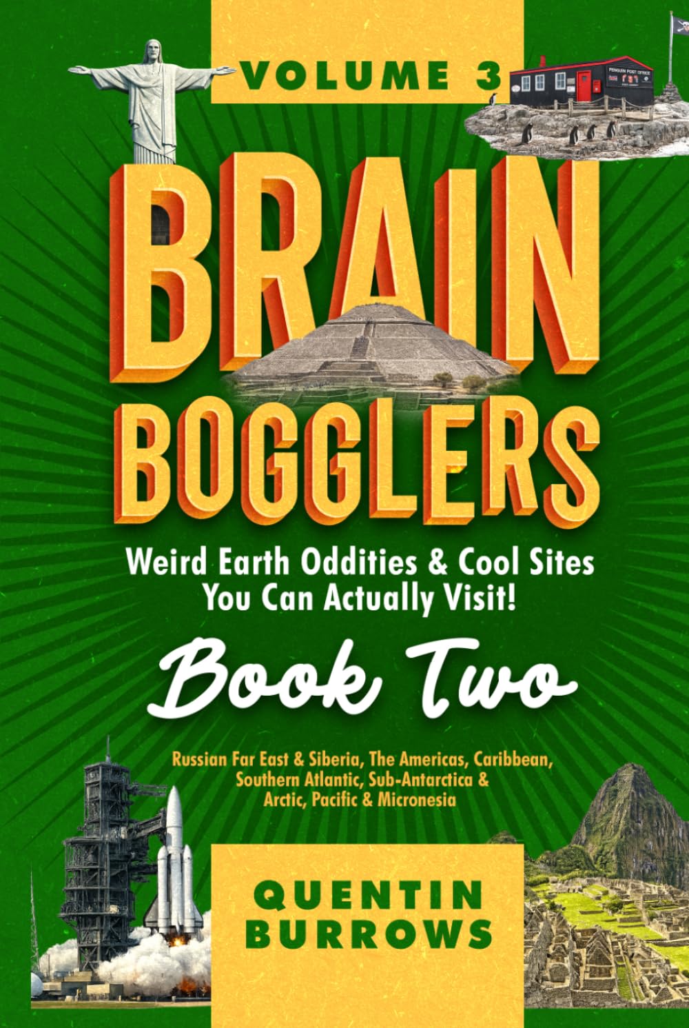 Brain Bogglers: Weird Earth Oddities & Cool Sites You Can Actually Visit!: Book 2: Russian Far East & Siberia, The Americas, Caribbean, Southern Atlantic, Sub-Antarctica & Arctic, Pacific & Micronesia