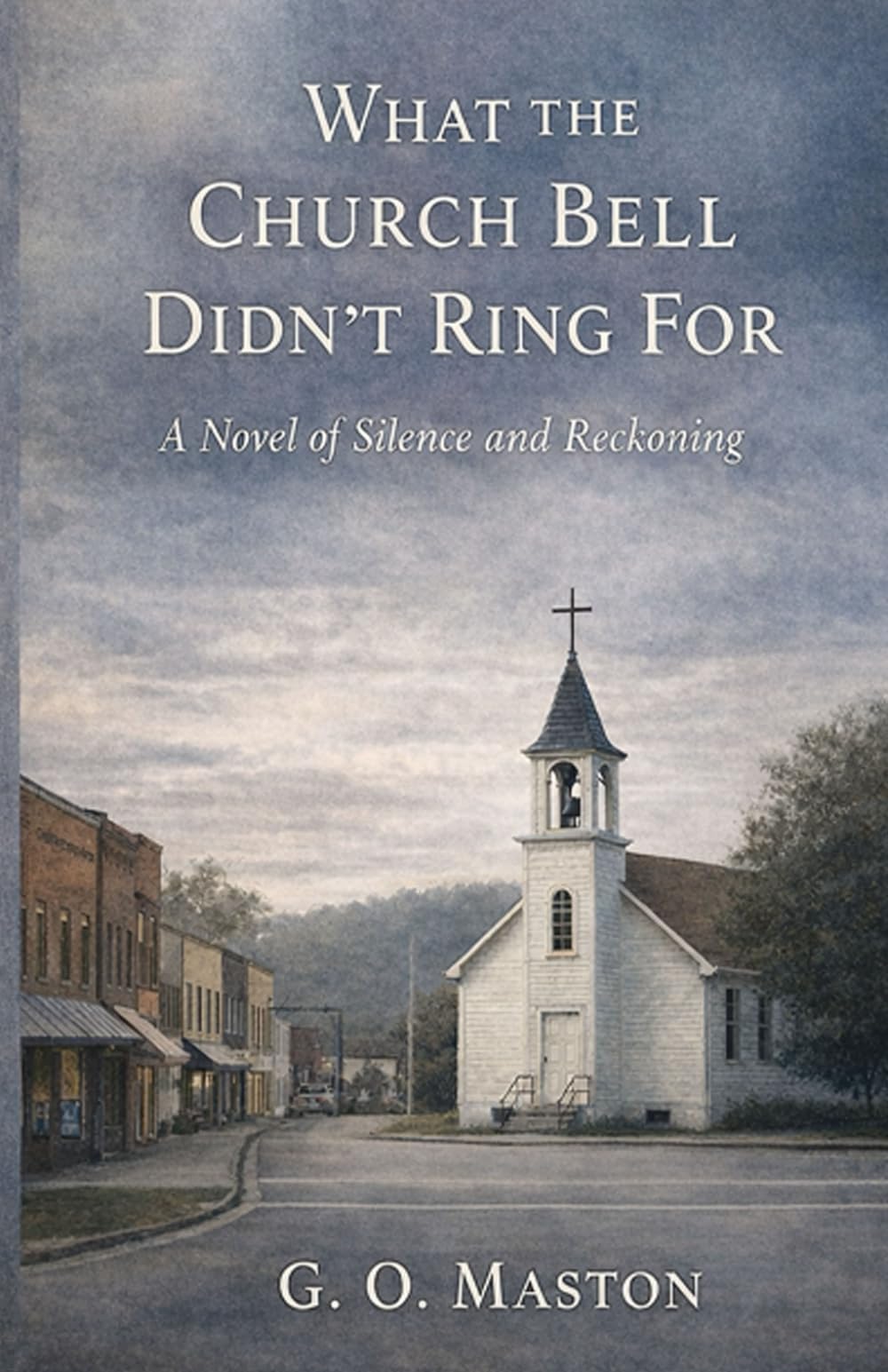What the Church Bell Didn't Ring For: A Novel of Silence and Reckoning