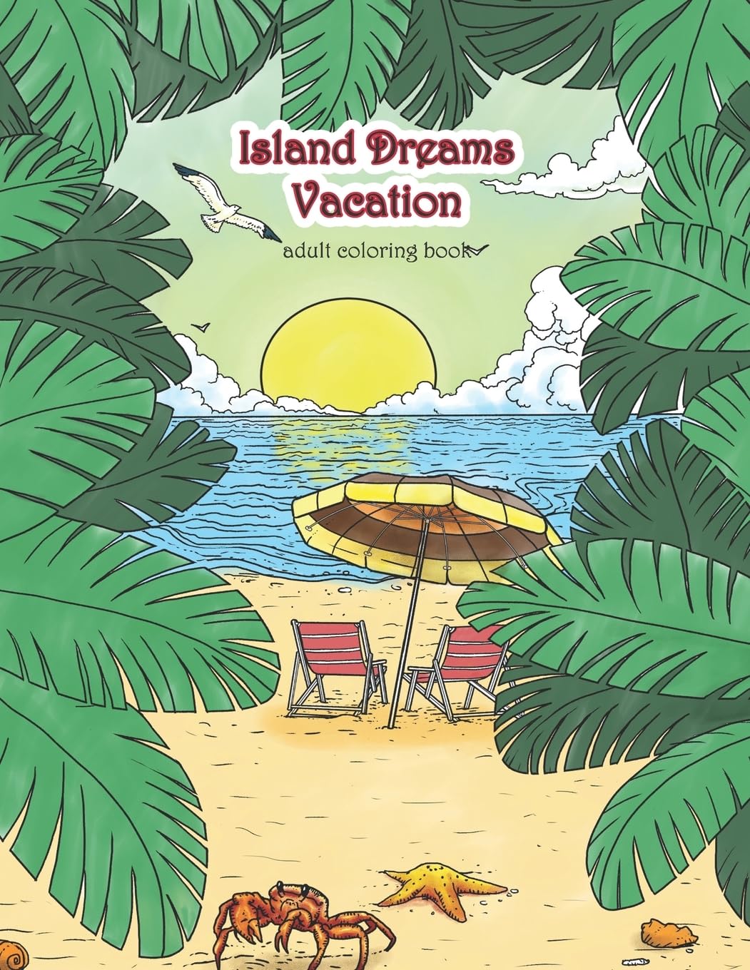 Island Dreams Vacation Adult Coloring Book: Tropical Coloring Book for Adults with Beach Scenes, Ocean Scenes, Island Scenes, Fish, and More.: Volume 71 (Therapeutic Coloring Books for Adults)