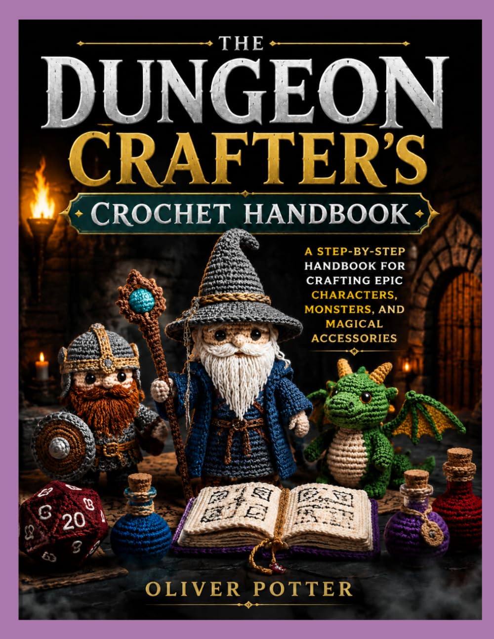 THE DUNGEON CRAFTER’S CROCHET HANDBOOK: A Step-by-Step Handbook for Crafting Epic Characters, Monsters, and Magical Accessories