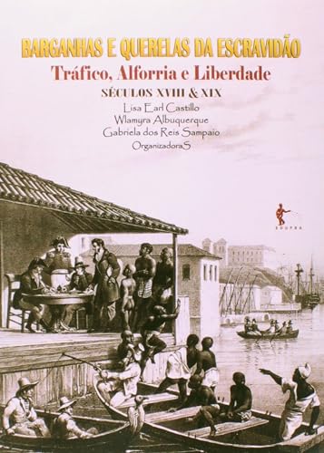 Barganhas e Querelas da Escravidão. Tráfico, Alforria e Liberdade. Séculos XVIII e XIX