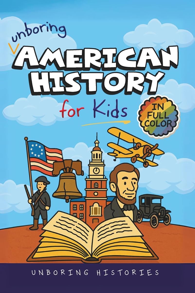 Unboring American History for Kids: Funny, Interesting, Concise Guide to A Time of Artists, Inventions, and Wild Ideas You Won’t Believe Are True (A ... History for Kids with Full Colored Pictures)