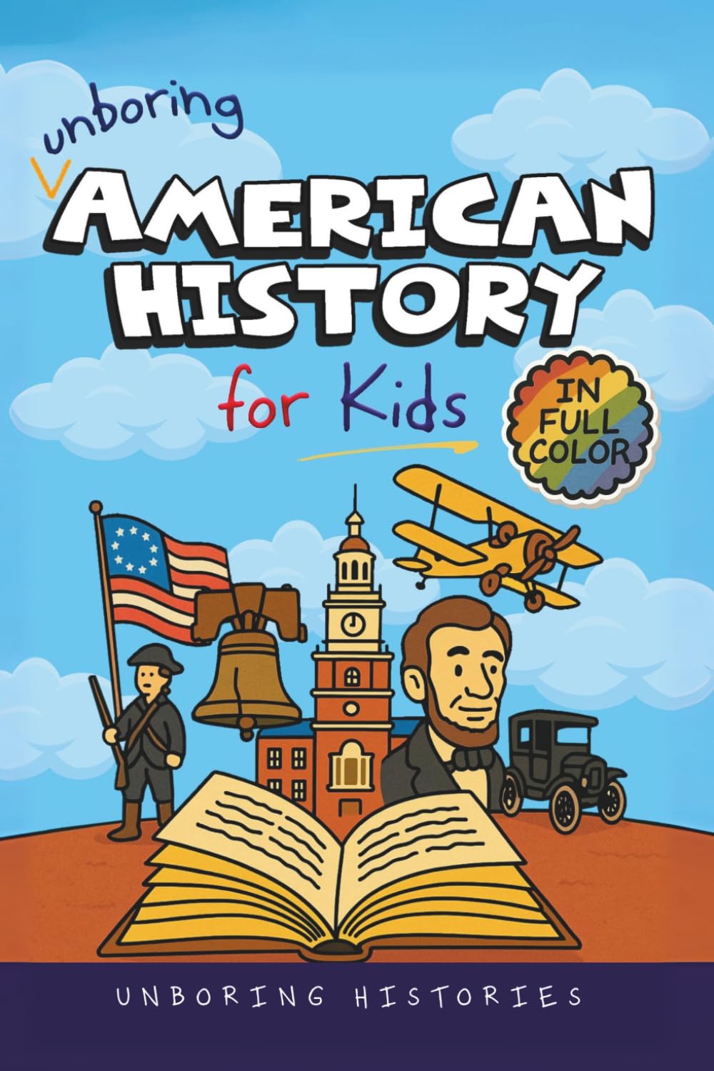 Unboring American History for Kids: Funny, Interesting, Concise Guide to A Time of Artists, Inventions, and Wild Ideas You Won’t Believe Are True: 1 ... History for Kids with Full Colored Pictures)