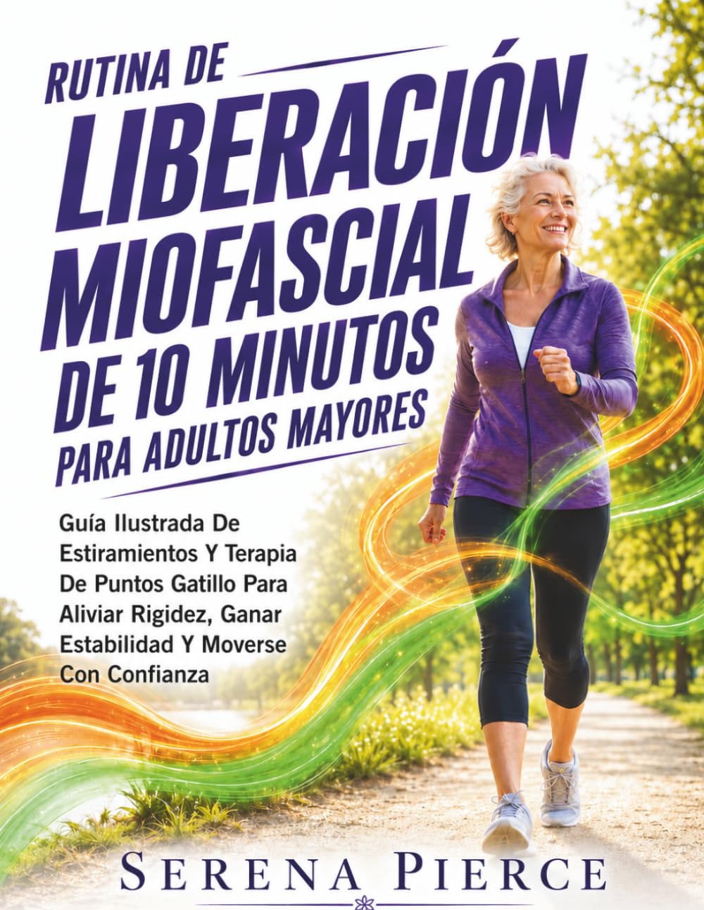 Rutina De Liberación Miofascial De 10 Minutos Para Adultos Mayores: Guía ilustrada de estiramientos y terapia de puntos gatillo para aliviar rigidez, ganar estabilidad y moverse con confianza