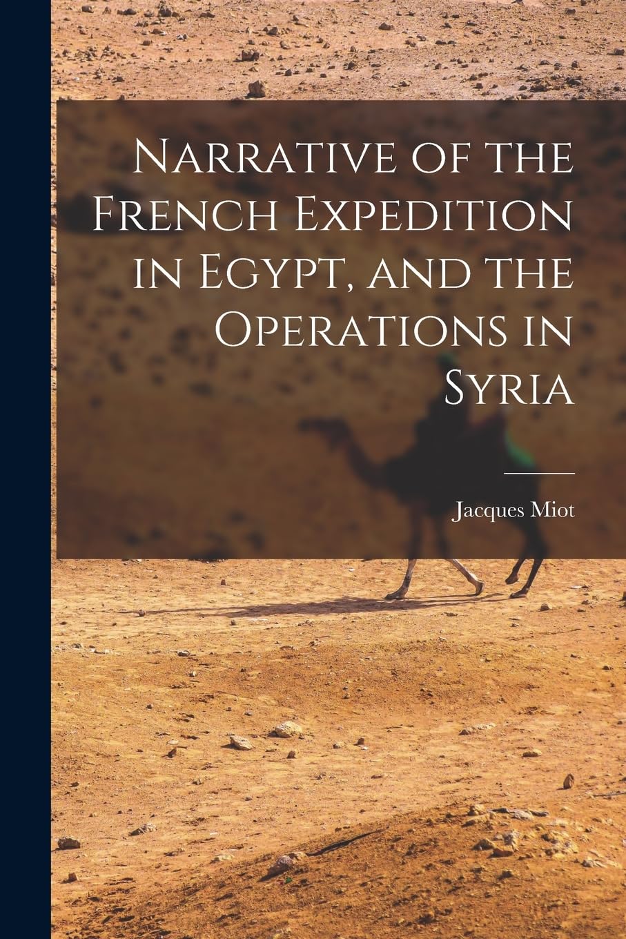 Narrative of the French Expedition in Egypt, and the Operations in Syria