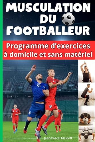 Musculation du footballeur: Programme d’exercices à domicile et sans matériel adapté au football | Le guide complet illustré pour améliorer vos performances sur le terrain