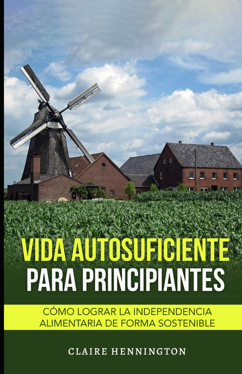 Vida Autosuficiente para Principiantes: Cómo lograr la independencia alimentaria de forma sostenible