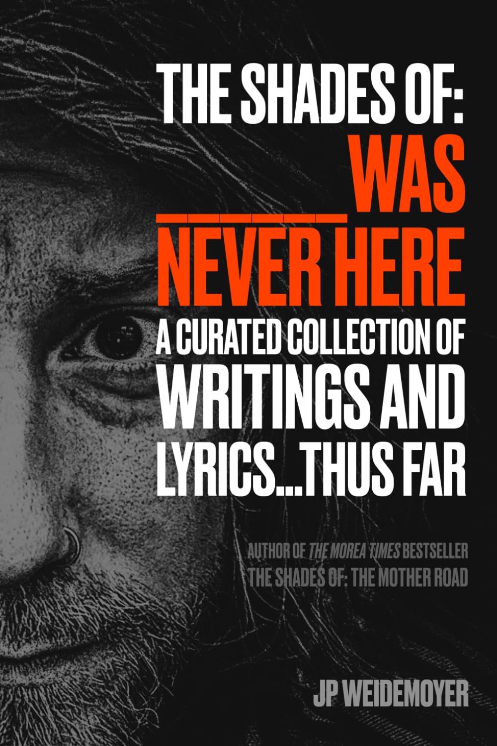 The Shades Of: ________ Was Never Here: A Curated Collection of Writings and Lyrics...Thus Far
