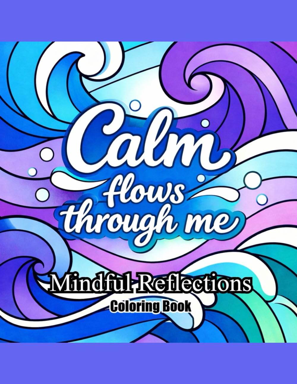 Mindful Reflections: Artistic Patterns with Positive Affirmations for Self-Reflection & Mental Healing