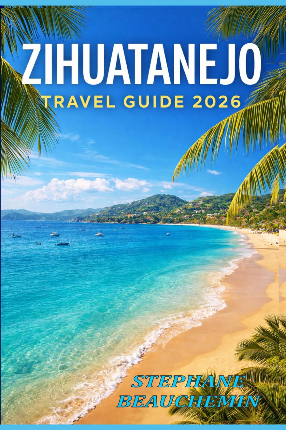 ZIHUATANEJO TRAVEL GUIDE 2026: Beaches, Culture, Hidden Gems & The Ultimate Pacific Coast Escape