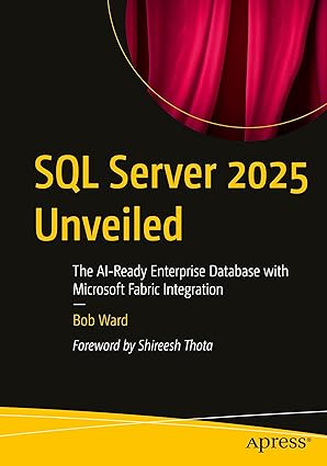 SQL Server 2025 Unveiled: The AI-Ready Enterprise Database with Microsoft Fabric Integration book cover