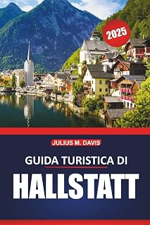 Guida turistica di Hallstatt 2025: Storia, cucina locale, punti panoramici, cose da vedere e da fare e consigli pratici di viaggio per esplorare la ... austriaca del Salzkammergut (Italian Edition)