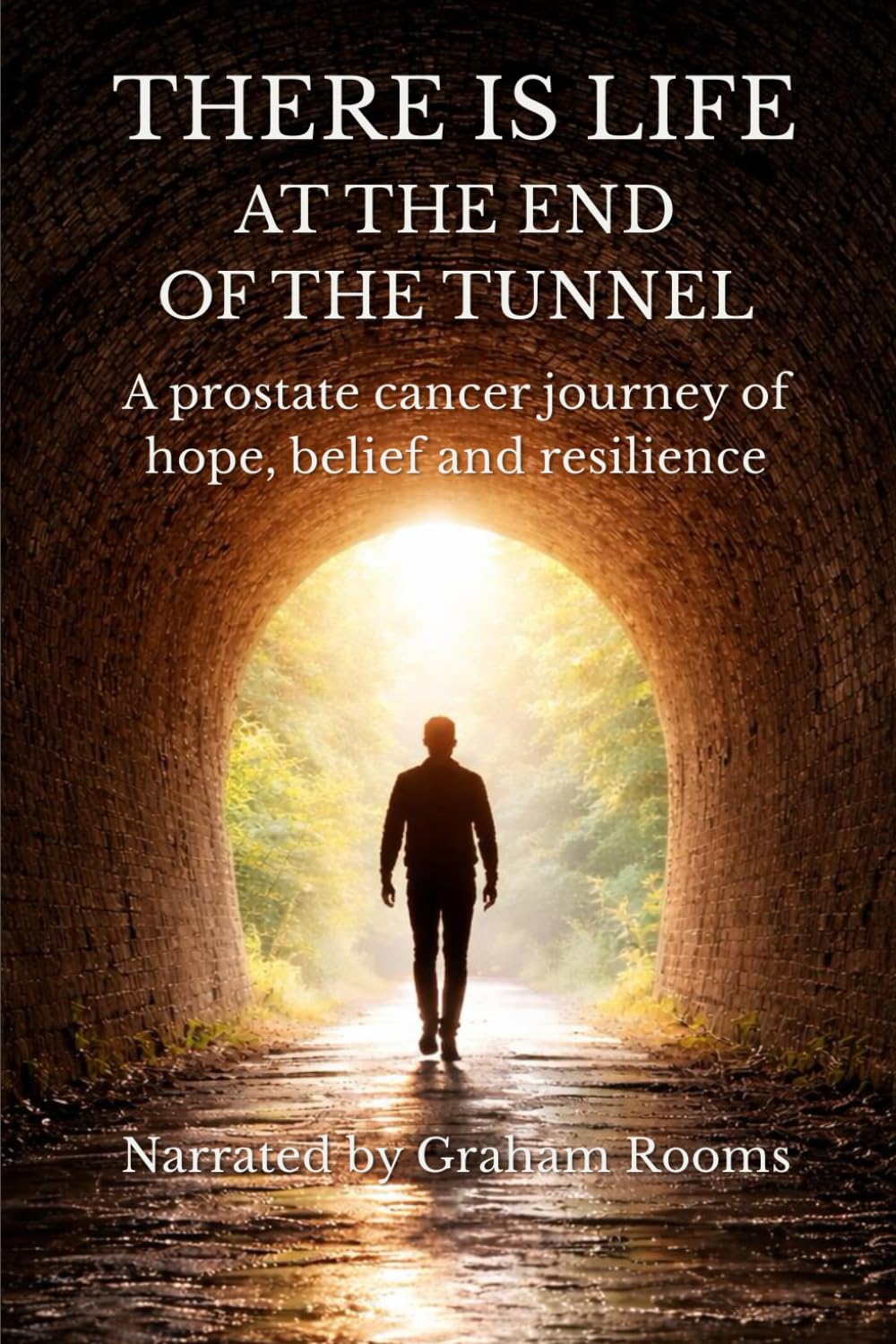 THERE IS LIFE AT THE END OF THE TUNNEL: A prostate cancer journey of hope, belief and resilience