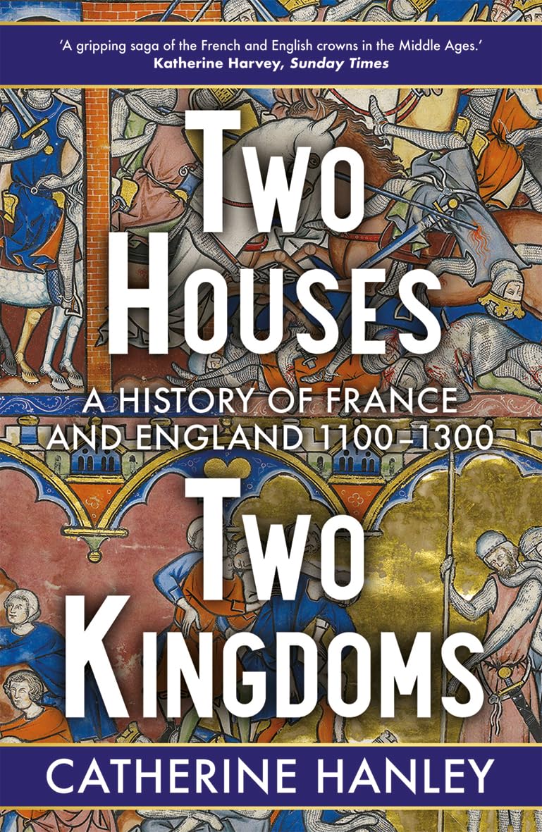 Two Houses, Two Kingdoms: A History of France and England, 1100-1300
