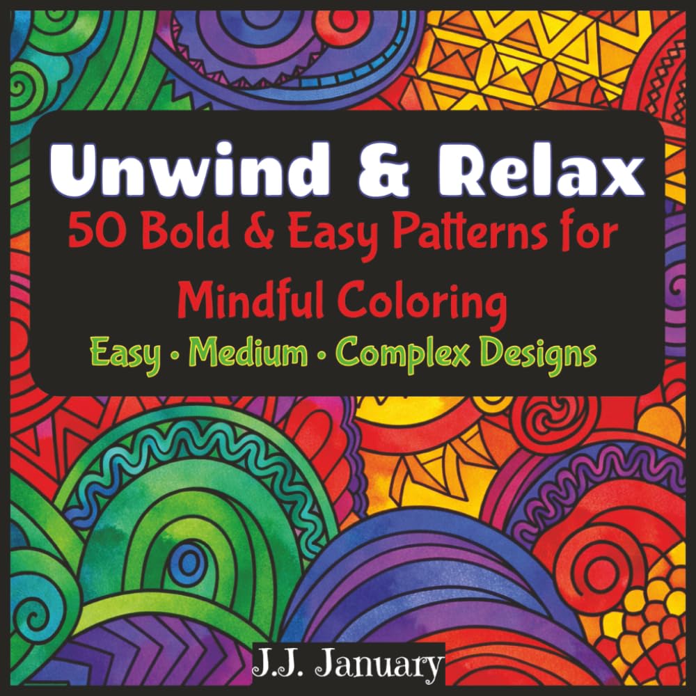 Unwind & Relax: Bold and Easy Patterns for Mindful Coloring: Easy, Medium, & Complex Designs for Leisurely Coloring