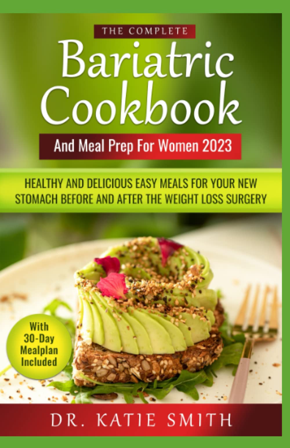 The Complete Bariatric Cookbook and Mealprep for Women 2023: Healthy and Delicious Easy Meals for Your New Stomach Before and After Surgery
