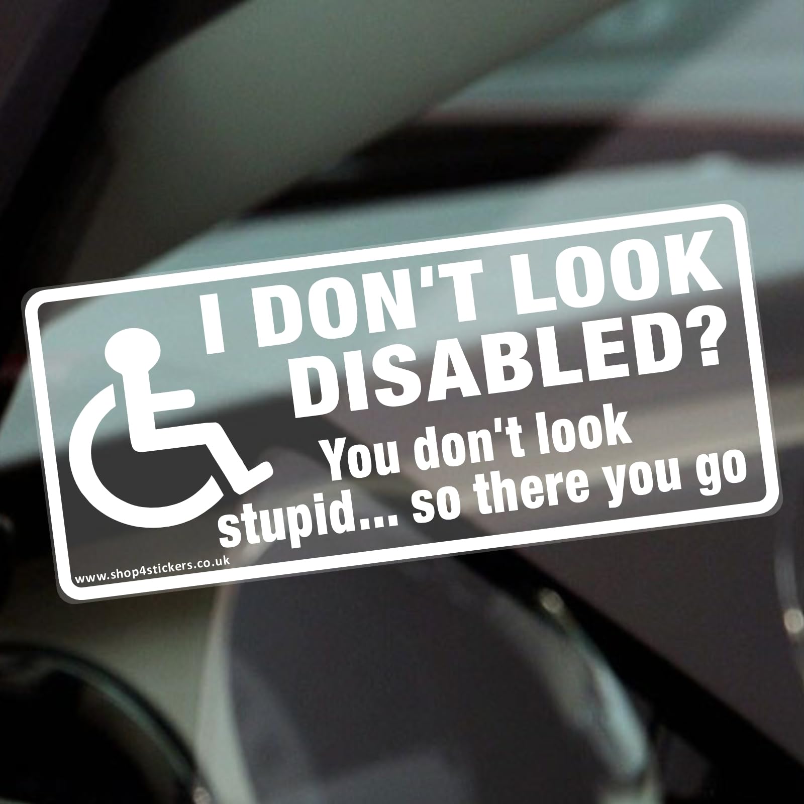 Platinum Place White Onto Clear 1 X D95 Sign I Don't Look Disabled ? You Don't Look Stupid So There You Go Internal Window Sticker 200X87mm-Vehicle Car Van Lorry Taxi Warning Notice Disability Mobility Label Decal