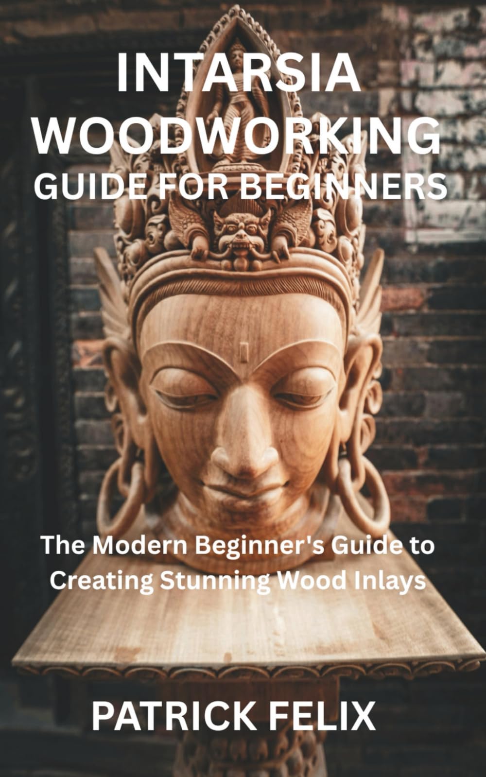 INTARSIA WOODWORKING GUIDE FOR BEGINNERS: The Modern Beginner's Guide to Creating Stunning Wood Inlays