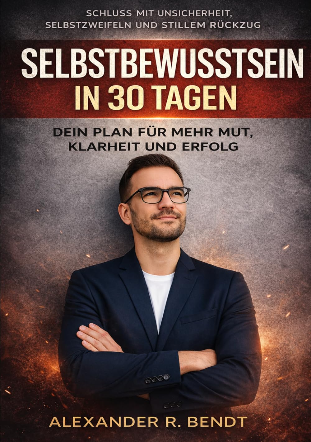 Selbstbewusstsein in 30 Tagen: Dein Plan für mehr Mut, Klarheit und Erfolg (Beziehungen, Selbstwert & innere Muster)