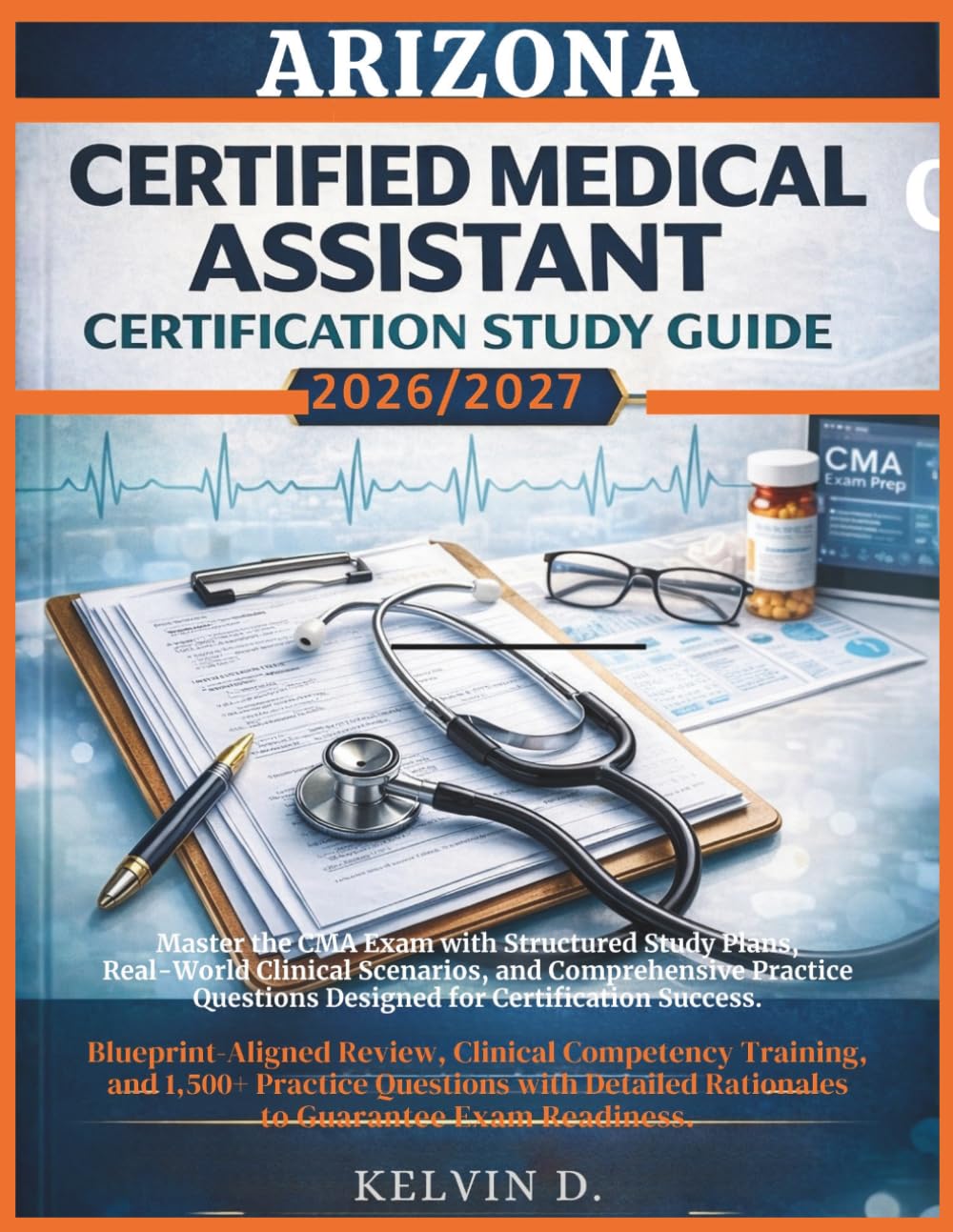 ARIZONA CERTIFIED MEDICAL ASSISTANT CERTIFICATION STUDY GUIDE: Master the CMA Exam With Structured Study Plans, Real-word Clinical Scenarios, and ... Questions Designed for Certification Success