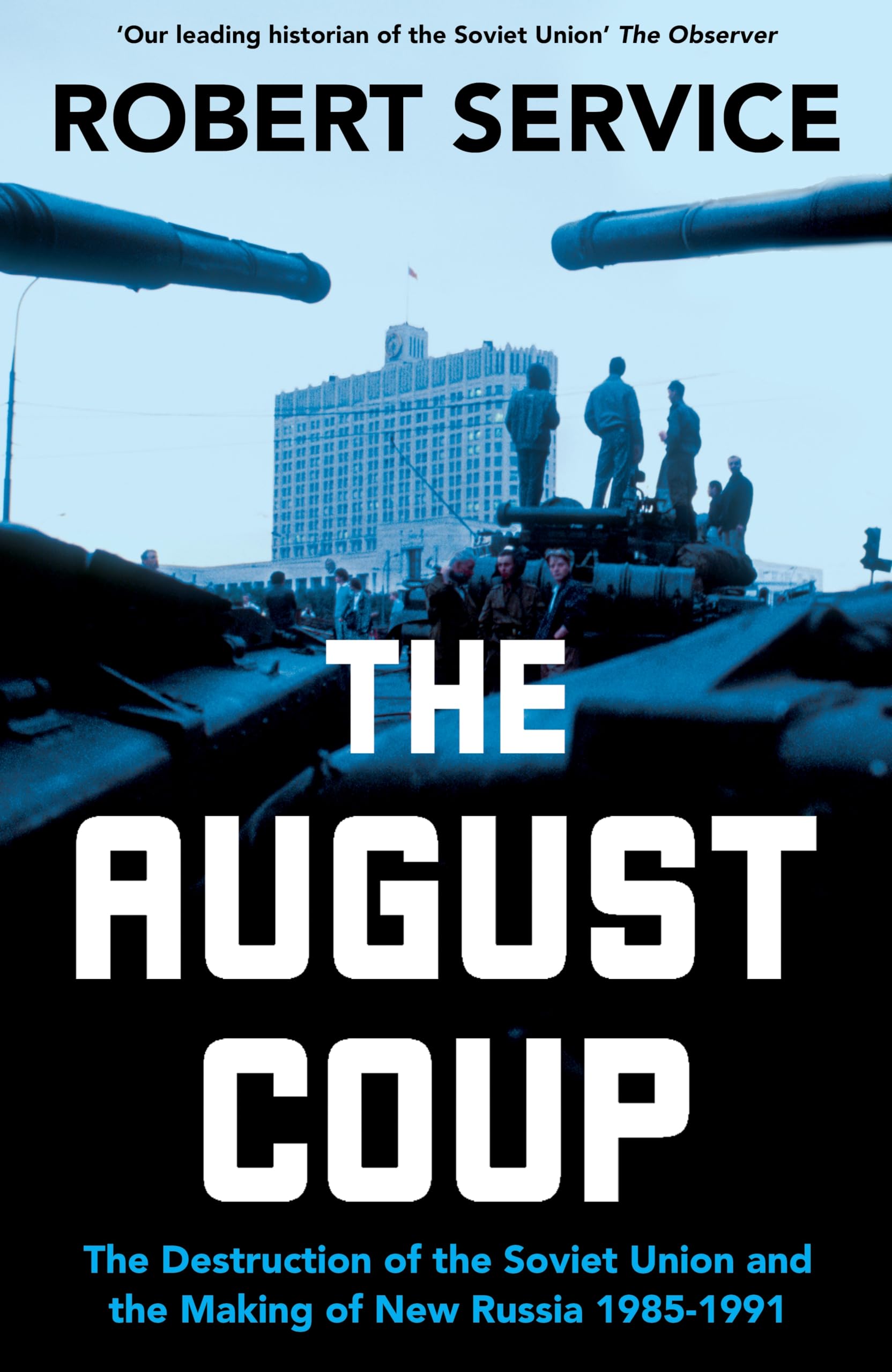 The August Coup: The Destruction of the Soviet Union and the Making of New Russia 1985-1991