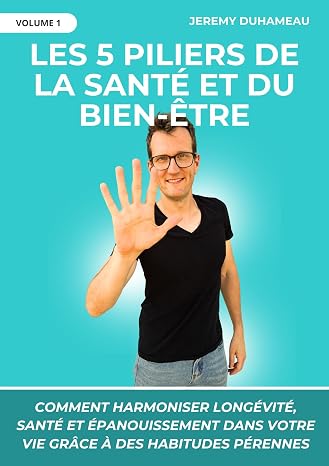 Les 5 piliers de la santé et du bien-être: Comment harmoniser longévité, santé et épanouissement dans votre vie grâce à des habitudes pérennes