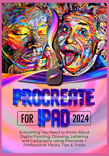 EVERYTHING PROCREATE For iPad: Everything you Need to Know About Digital Painting, Drawing, Lettering, Calligraphy Using Procreate + Professional Hacks, Tips &amp; Tricks