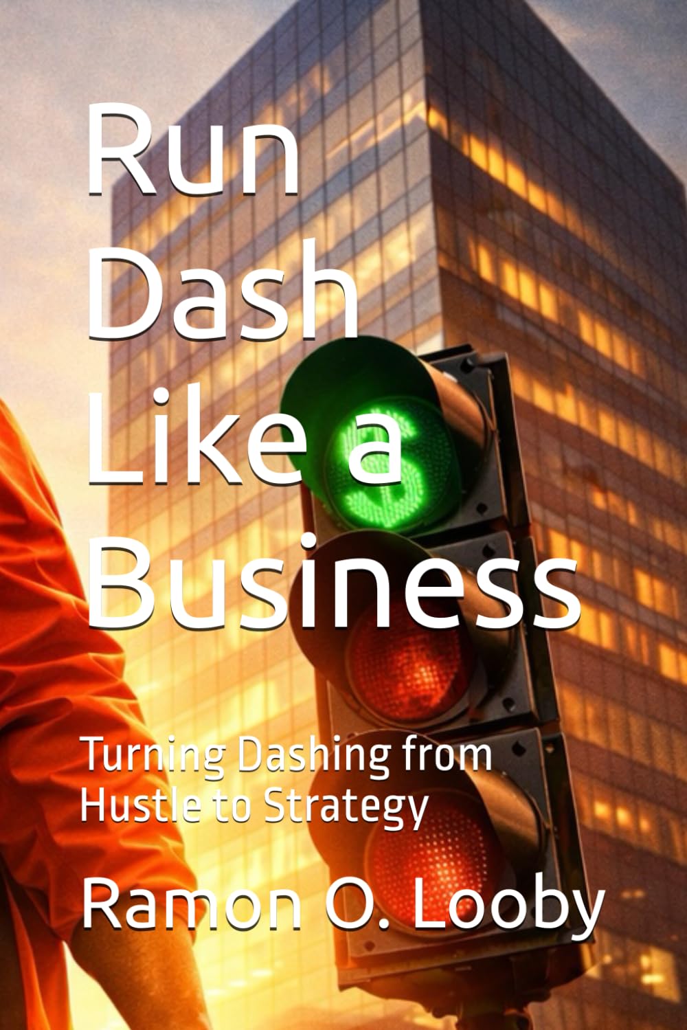 Run Dash Like a Business: Turning Dashing from Hustle to Strategy