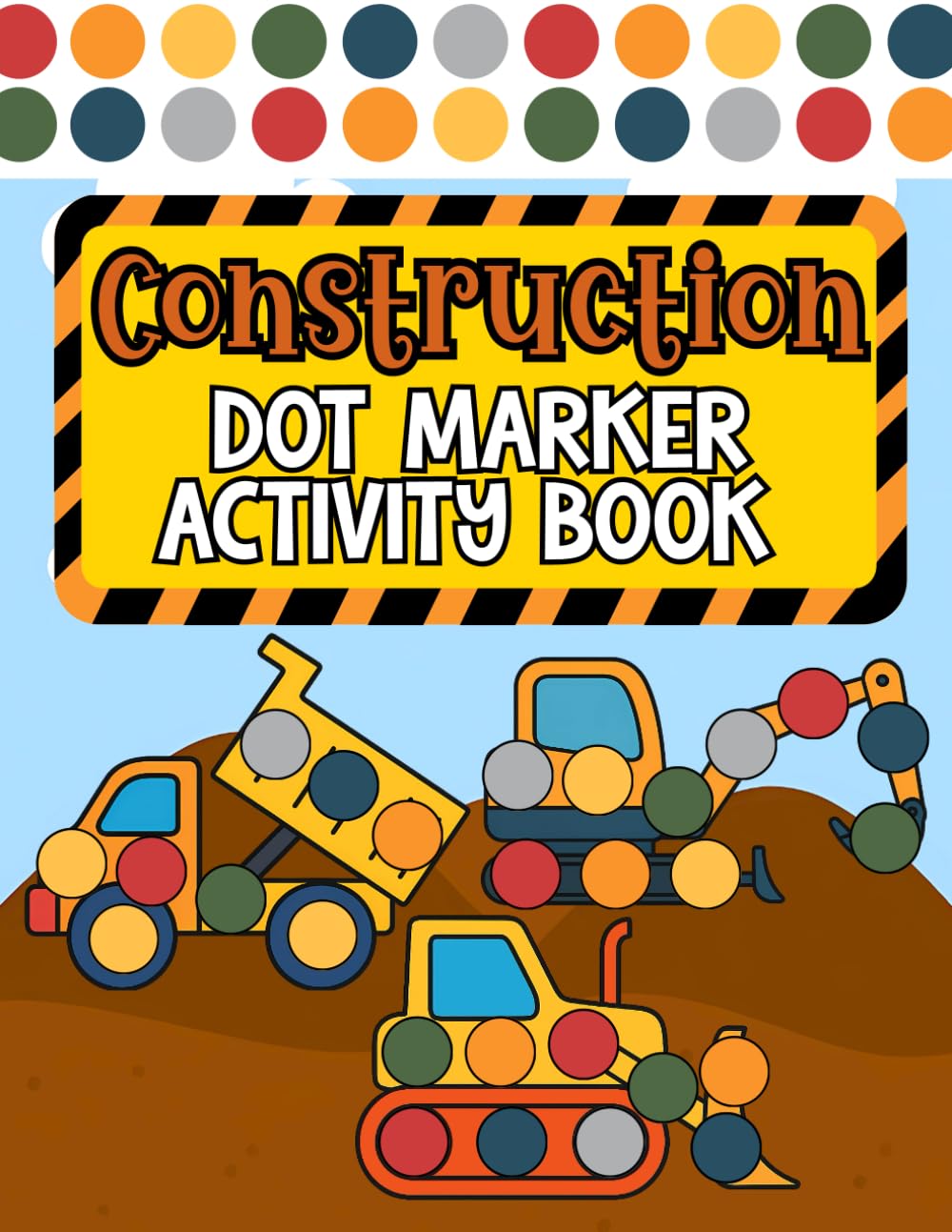 Construction Dot Markers Activity Book for Kids Ages 2-5 • Trucks & Vehicles Coloring Book for Toddlers and Preschoolers: 50 Dot Marker Pages (Dot Marker Activity Books)