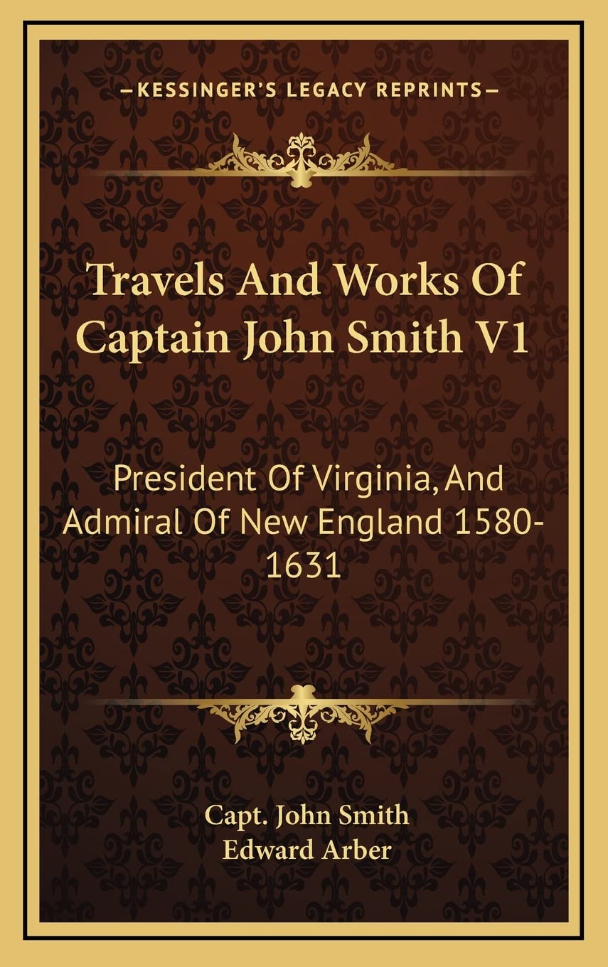 Travels And Works Of Captain John Smith V1: President Of Virginia, And Admiral Of New England 1580-1631