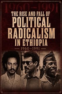 THE RISE AND FALL OF POLITICAL RADICALISM IN ETHIOPIA: 1960–1991