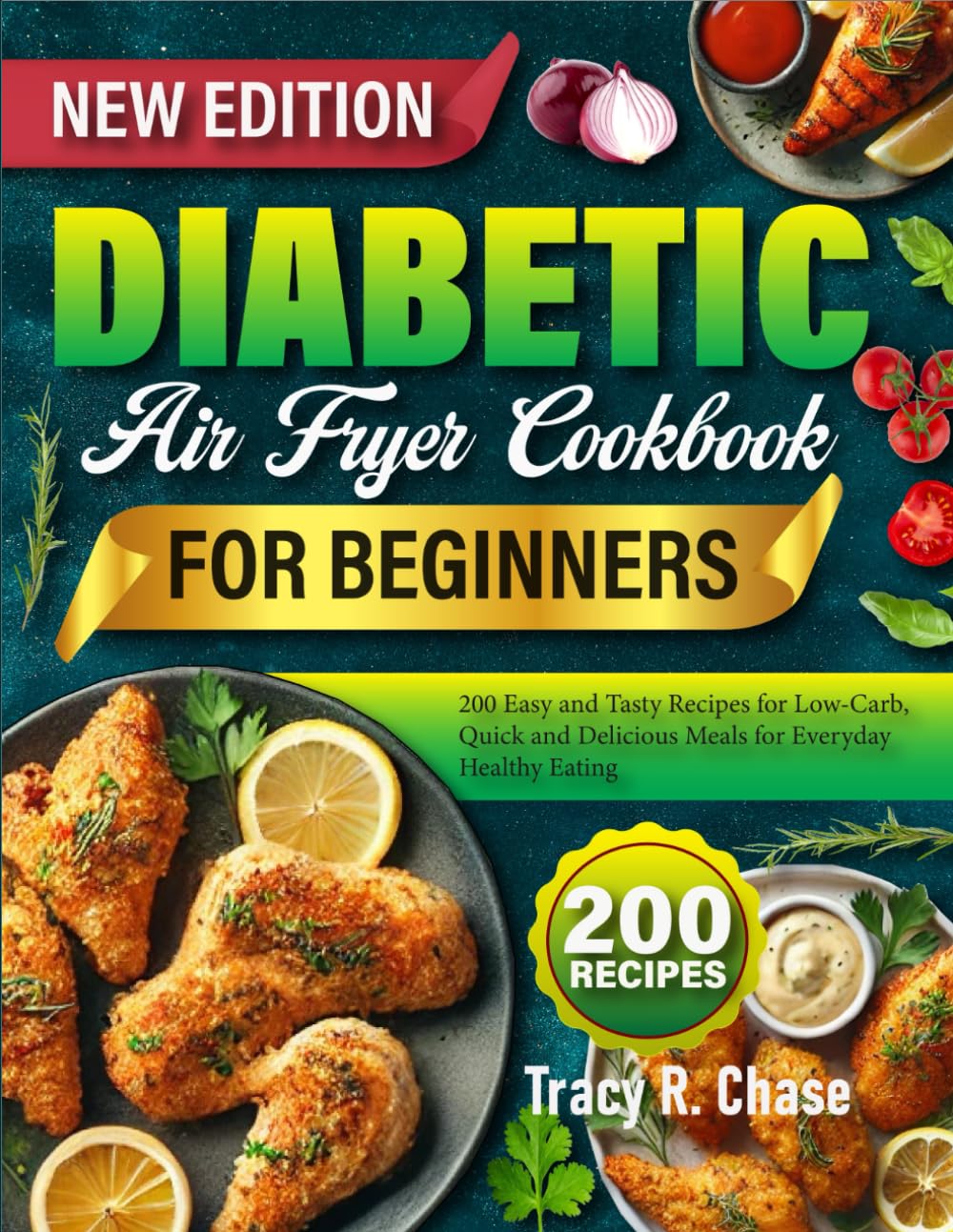 Diabetic Air Fryer Cookbook for Beginners: 200 Easy and Tasty Recipes for Low-Carb, Quick and Delicious Meals for Everyday Healthy Eating
