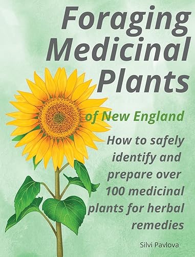 Foraging Medicinal Plants of New England: How to safely identify and prepare over 100 medicinal plants for herbal remedies