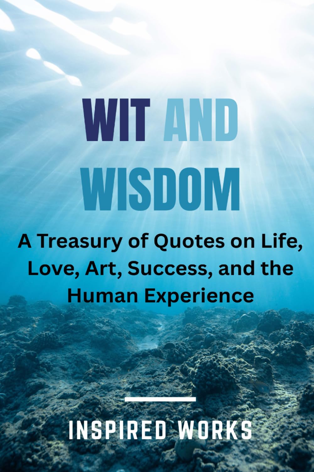 WIT and WISDOM: A Treasury of Quotes on Life, Love, Art, Success, and the Human Experience