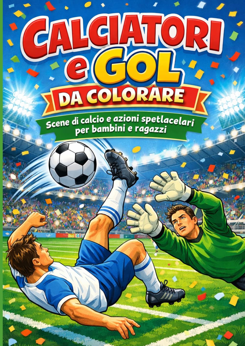 Calciatori e Gol da Colorare: Scene di calcio e azioni spettacolari per bambini e ragazzi