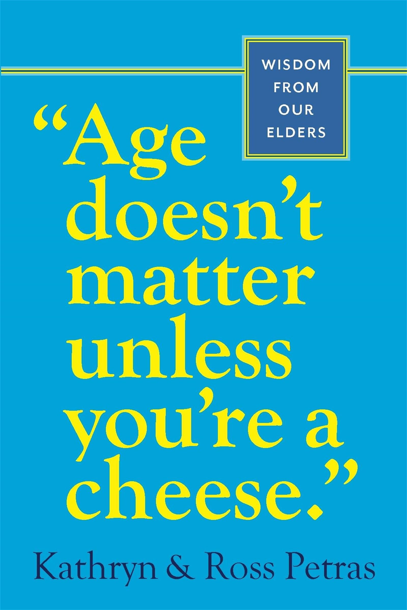 "Age Doesn't Matter Unless You're a Cheese": Wisdom from Our Elders (Quote Book, Inspiration Book, Birthday Gift, Quotations)