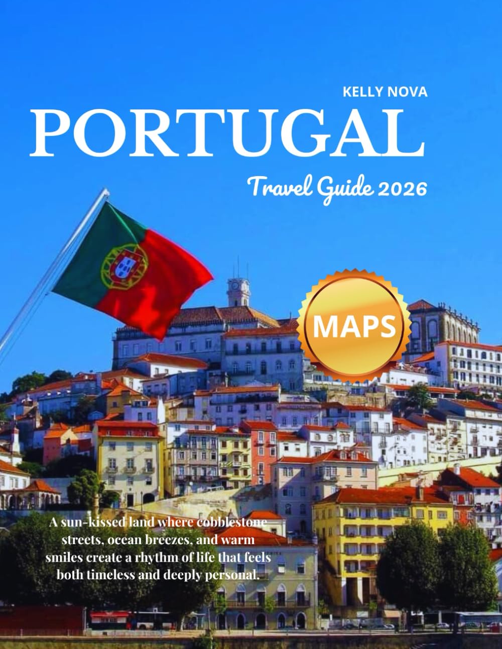 Portugal Travel Guide 2026 (Full-Color): Discover Lisbon, Porto, Faro, Madeira, and the Azores with Insider Tips and Local Highlights.