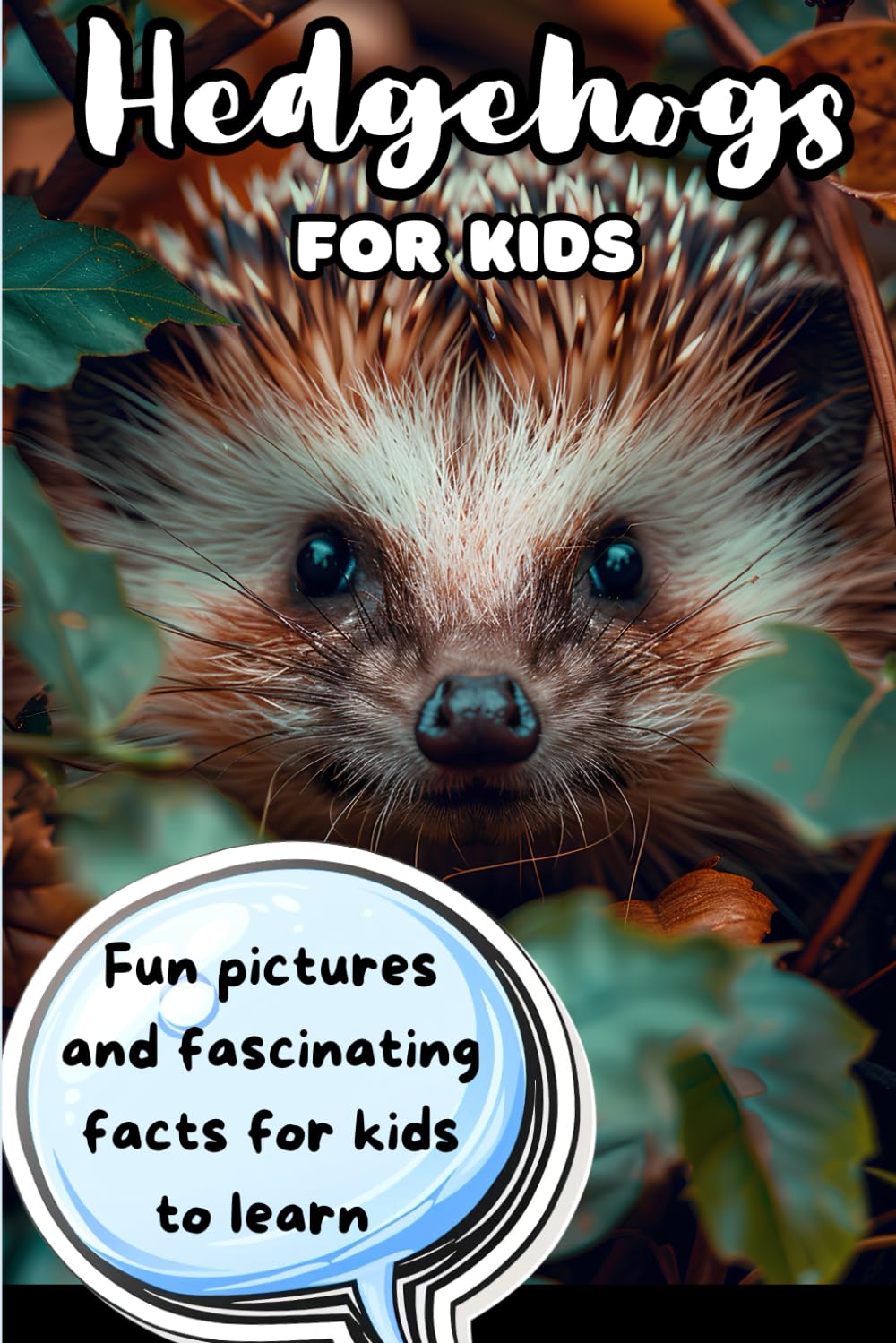 Hedgehogs for Kids: Fascinating Facts and Beautiful Pictures for Kids Ages 6-12