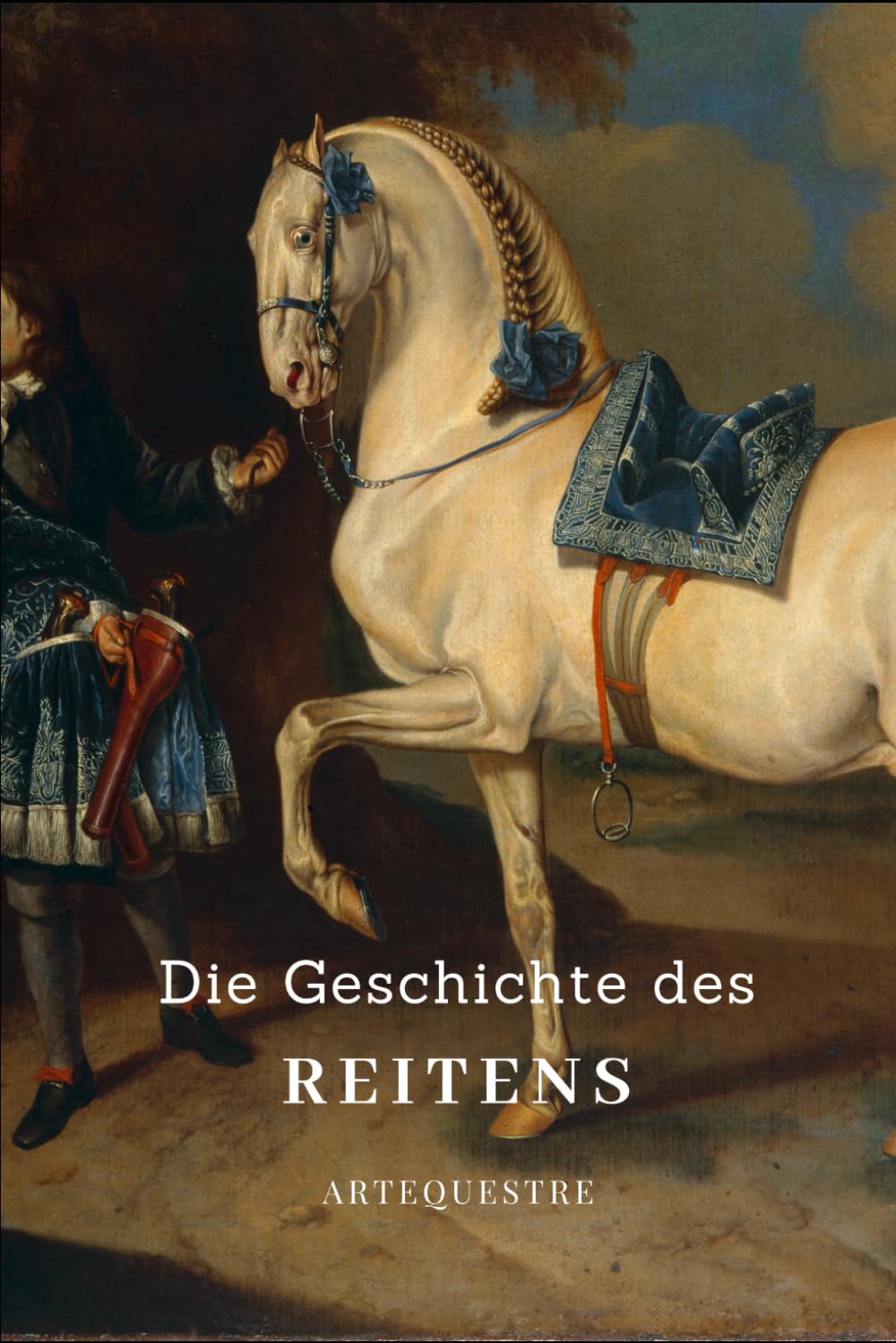 Die Geschichte des Reitens (ArtEquestre Geschichte des Reitens, Band 1)