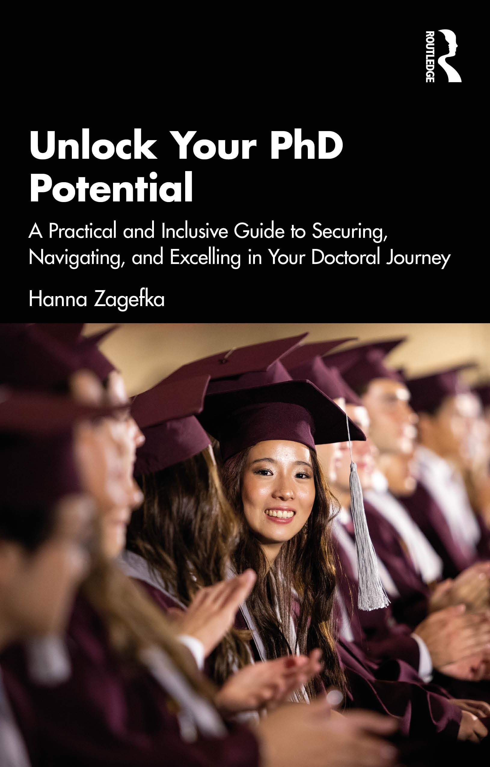 Unlock Your PhD Potential: A Practical and Inclusive Guide to Securing, Navigating, and Excelling in Your Doctoral Journey